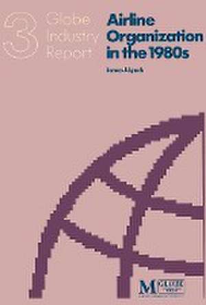 Airline Organization in the 1980s: An Industry Report on Strategies and Structures for Coping withChange de James J Lynch