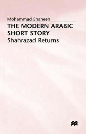 The Modern Arabic Short Story: Shahrazad Returns de Mohammad Shaheen