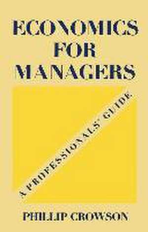 Economics for Managers: A Professionals’ Guide de Phillip Crowson