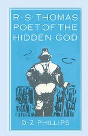 R. S. Thomas: Poet of the Hidden God: Meaning and Mediation in the Poetry of R. S. Thomas de D. Z. Phillips