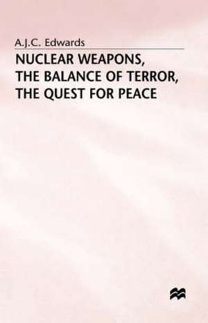 Nuclear Weapons, the Balance of Terror, the Quest for Peace de A J Cwards