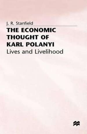 The Economic Thought of Karl Polanyi: Lives and Livelihood de James Ronald Stanfield