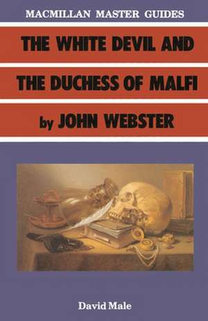 The White Devil and the Duchess of Malfi by John Webster de David A Male