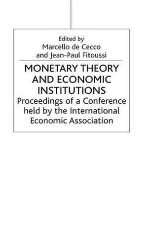 Monetary Theory and Economic Institutions: Proceedings of a Conference held by the International Economic Association at Fiesole, Florence, Italy de Marcello De Cecco