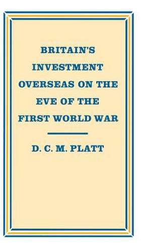 Britain’s Investment Overseas on the Eve of the First World War: The Use and Abuse of Numbers de D C M Platt