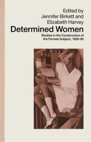 Determined Women: Studies in the Construction of the Female Subject, 1900–90 de Jennifer Birkett