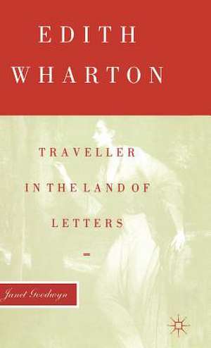 Edith Wharton: Traveller in the Land of Letters de Janet Goodwyn