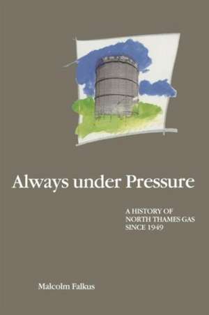 Always under Pressure: A History of North Thames Gas since 1949 de Malcolm E. Falkus