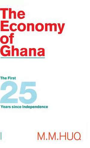 The Economy of Ghana: The First 25 Years since Independence de M.M. Huq