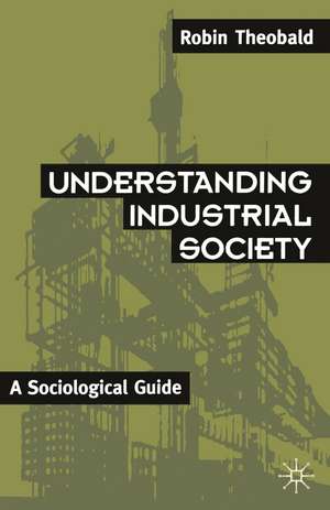 Understanding Industrial Society: A Sociological Guide de Robin Theobald