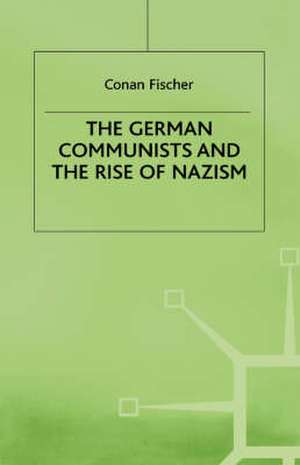 The German Communists and the Rise of Nazism de C. Fischer