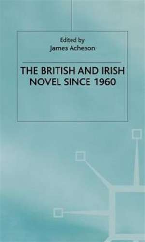 The British and Irish Novel Since 1960 de James Acheson