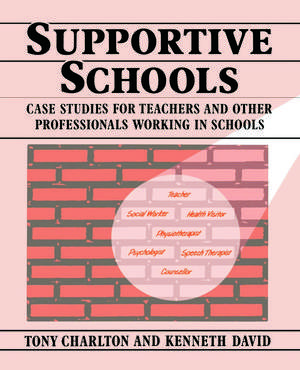 Supportive Schools: Case Studies for Teachers and Other Professionals Working in Schools de Tony Charlton