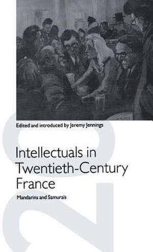 Intellectuals in Twentieth-Century France: Mandarins and Samurais de Jeremy Jennings