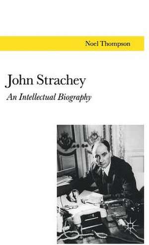 John Strachey: An Intellectual Biography de N. Thompson