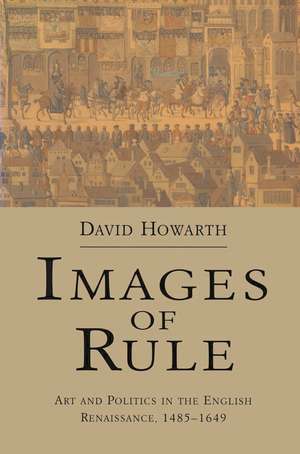 Images of Rule: Art and Politics in the English Renaissance, 1485-1649 de David Howarth