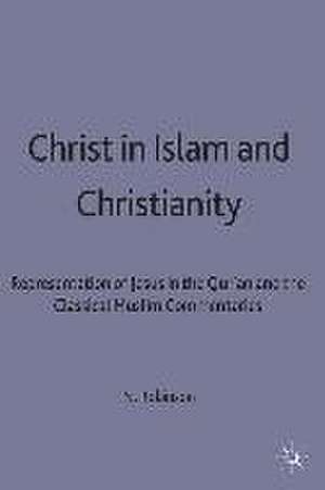 Christ in Islam and Christianity: The Representation of Jesus in the Qur’an and the Classical Muslim Commentaries de Neal Robinson