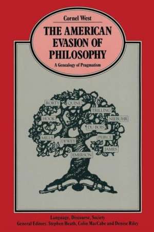 The American Evasion of Philosophy: A Genealogy of Pragmatism de Cornel West