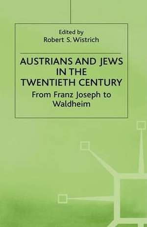 Austrians and Jews in the Twentieth Century: From Franz Joseph to Waldheim de Robert S. Wistrich