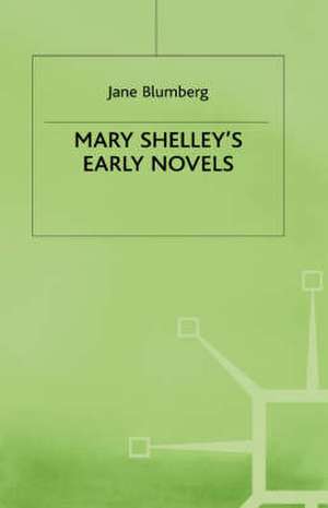 Mary Shelley’s Early Novels: ‘This Child of Imagination and Misery’ de Jane Blumberg