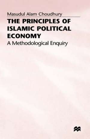 The Principles of Islamic Political Economy: A Methodological Enquiry de Masudul Alam Choudhury