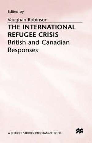 The International Refugee Crisis: British and Canadian Responses de Vaughan Robinson