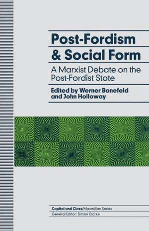 Post-Fordism and Social Form: A Marxist Debate on the Post-Fordist State de Werner Bonefeld