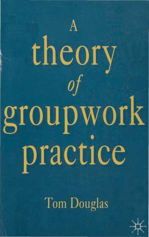 A Theory of Groupwork Practice de Tom Douglas