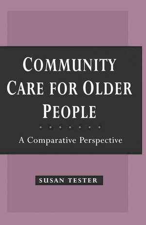 Community Care for Older People: A Comparative Perspective de Susan Tester