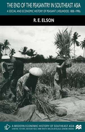 The End of the Peasantry in Southeast Asia: A Social and Economic History of Peasant Livelihood, 1800-1990s de R. E. Elson