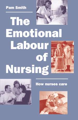 The Emotional Labour of Nursing: Its Impact on Interpersonal Relations, Management and Educational Environment de Pam Smith