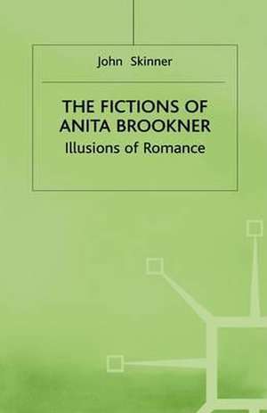 The Fictions of Anita Brookner: Illusions of Romance de John Skinner