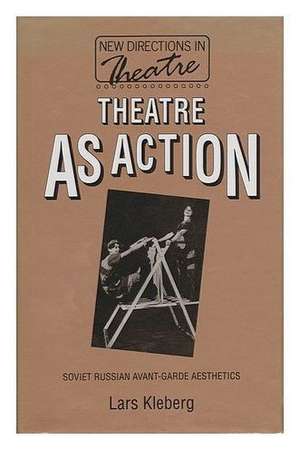 Theatre as Action de Lars Kleberg