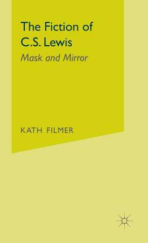 The Fiction of C. S. Lewis: Mask and Mirror de Kath Filmer