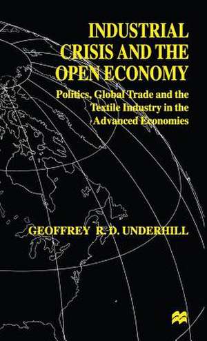 Industrial Crisis and the Open Economy: Politics, Global Trade and the Textile Industry in the Advanced Economies de G. Underhill