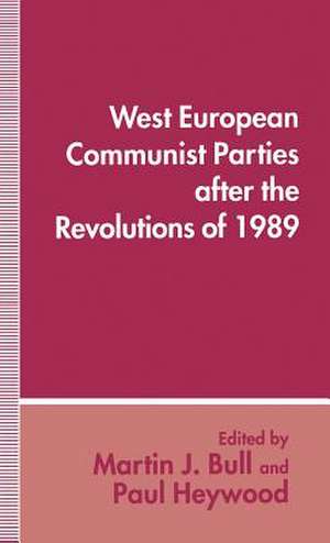 West European Communist Parties after the Revolutions of 1989 de Martin J. Bull