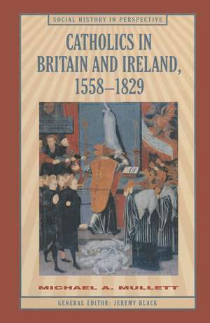 Catholics in Britain and Ireland, 1558–1829 de Michael Mullett