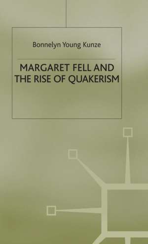 Margaret Fell and the Rise of Quakerism de Bonnelyn Young Kunze