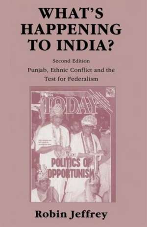 What’s Happening to India?: Punjab, Ethnic Conflict, and the Test for Federalism de Robin Jeffrey