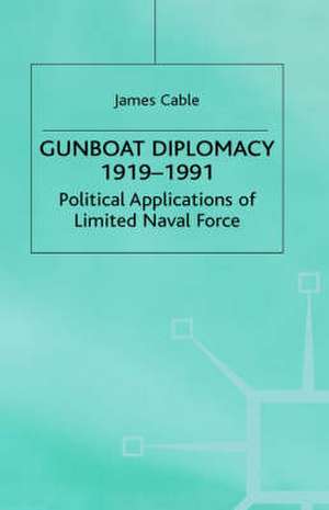 Gunboat Diplomacy 1919–1991: Political Applications of Limited Naval Force de James Cable