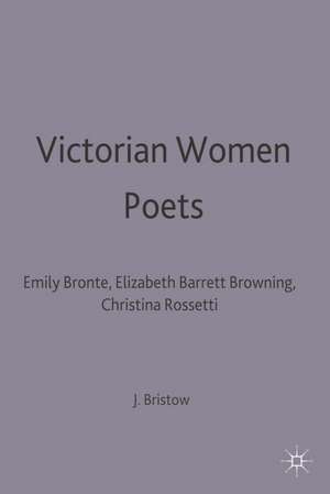 Victorian Women Poets: Emily Brontë, Elizabeth Barrett Browning, Christina Rossetti de J. Bristow