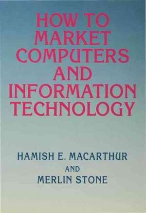 How to Market Computers and Information Technology de Hamish E. Macarthur