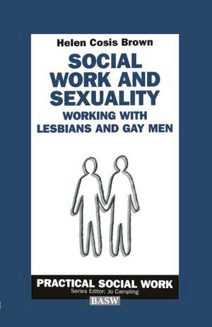 Social Work and Sexuality: Working with Lesbians and Gay Men de Helen Cosis Brown