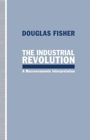 The Industrial Revolution: A Macroeconomic Interpretation de Douglas Fisher