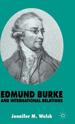 Edmund Burke and International Relations: The Commonwealth of Europe and the Crusade against the French Revolution de J. Welsh