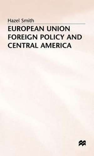 European Union Foreign Policy and Central America de H. Smith