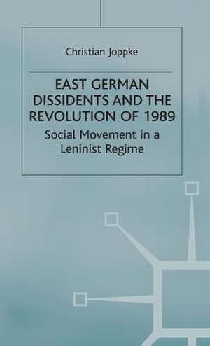 East German Dissidents and the Revolution of 1989: Social Movement in a Leninist Regime de C. Joppke