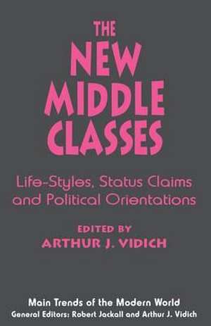 The New Middle Classes: Life-Styles, Status Claims and Political Orientations de Arthur J. Vidich