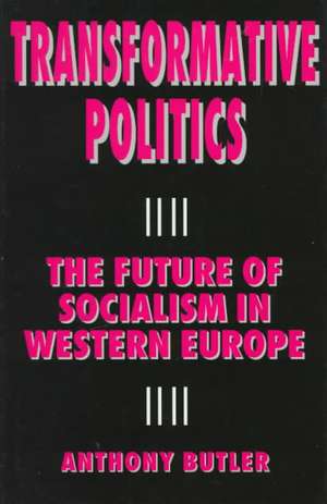 Transformative Politics: The Future of Socialism in Western Europe de A. Butler