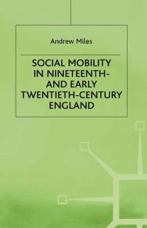 Social Mobility in Nineteenth- and Early Twentieth-Century England de A. Miles